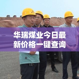 華瑞煤業(yè)最新價(jià)格查詢服務(wù)，今日行情一鍵掌握