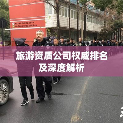 旅游資質公司權威排名及深度解析