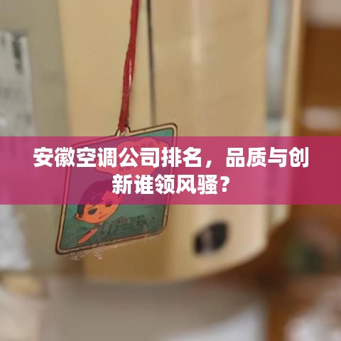 安徽空調公司排名，品質與創(chuàng)新誰領風騷？