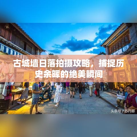 古城墻日落拍攝攻略，捕捉歷史余暉的絕美瞬間