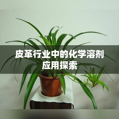 皮革行業(yè)化學溶劑應用探究