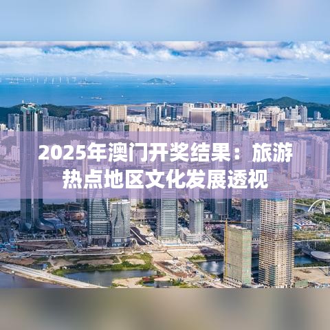 2025年澳門開獎結果：旅游熱點地區(qū)文化發(fā)展透視