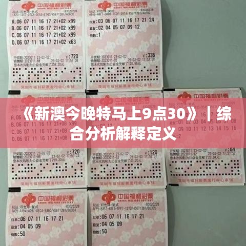 《新澳今晚特馬上9點30》｜綜合分析解釋定義