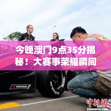 今晚澳門9點(diǎn)35分揭秘！大賽事榮耀瞬間