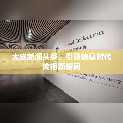 大成新聞?lì)^條，引領(lǐng)信息時(shí)代傳播新格局