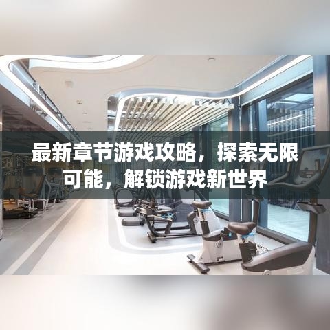 最新章節(jié)游戲攻略，探索無限可能，解鎖游戲新世界