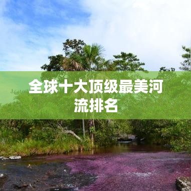 全球十大頂級(jí)最美河流排名