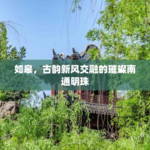 如皋，古韻新風(fēng)交融的璀璨南通明珠