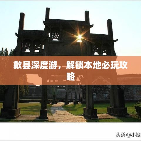 歙縣深度游，解鎖本地必玩攻略