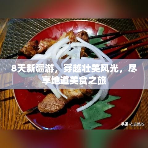 8天新疆游，穿越壯美風(fēng)光，盡享地道美食之旅