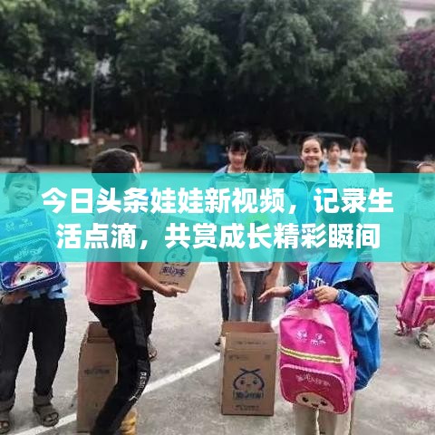 今日頭條娃娃新視頻，記錄生活點(diǎn)滴，共賞成長(zhǎng)精彩瞬間