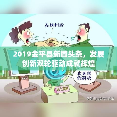 2019金平縣新聞?lì)^條，發(fā)展創(chuàng)新雙輪驅(qū)動(dòng)成就輝煌