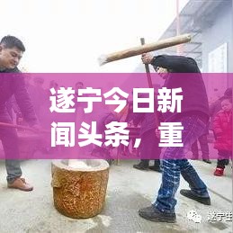 遂寧今日新聞?lì)^條，重要資訊一網(wǎng)打盡