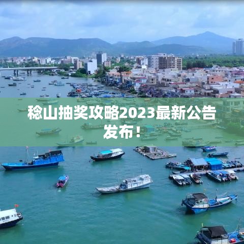 稔山抽獎攻略2023最新公告發(fā)布！