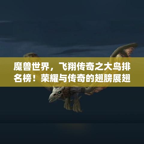 魔獸世界，飛翔傳奇之大鳥排名榜！榮耀與傳奇的翅膀展翅高飛！