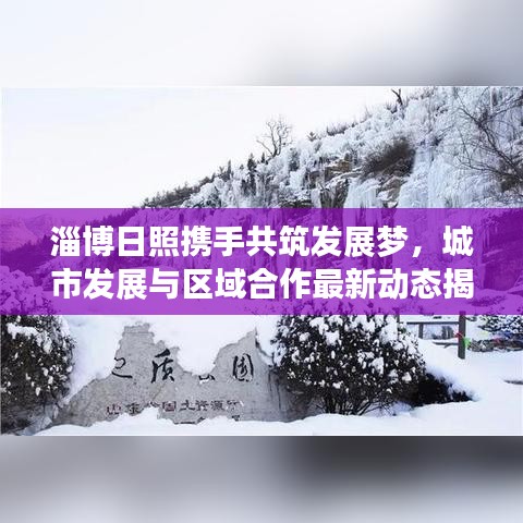 淄博日照攜手共筑發(fā)展夢(mèng)，城市發(fā)展與區(qū)域合作最新動(dòng)態(tài)揭秘