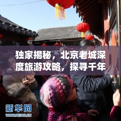 獨家揭秘，北京老城深度旅游攻略，探尋千年古都隱秘秘境