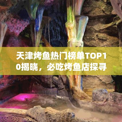 天津烤魚熱門榜單TOP10揭曉，必吃烤魚店探尋之旅