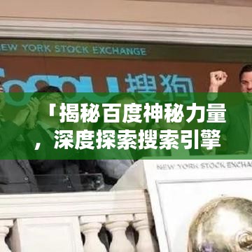 「揭秘百度神秘力量，深度探索搜索引擎的魅力與潛能」