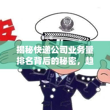 揭秘快遞公司業(yè)務(wù)量排名背后的秘密，趨勢(shì)分析與深度洞察