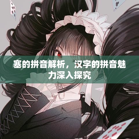 塞的拼音解析，漢字的拼音魅力深入探究