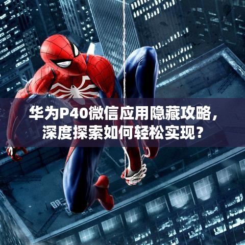 華為P40微信應(yīng)用隱藏攻略，深度探索如何輕松實(shí)現(xiàn)？