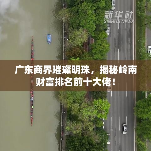 廣東商界璀璨明珠，揭秘嶺南財(cái)富排名前十大佬！