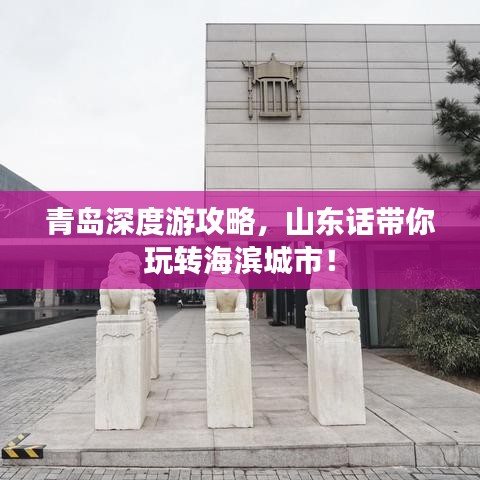 青島深度游攻略，山東話帶你玩轉海濱城市！