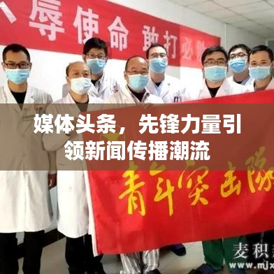 媒體頭條，先鋒力量引領(lǐng)新聞傳播潮流