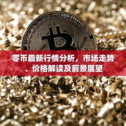 零幣最新行情分析，市場(chǎng)走勢(shì)、價(jià)格解讀及前景展望