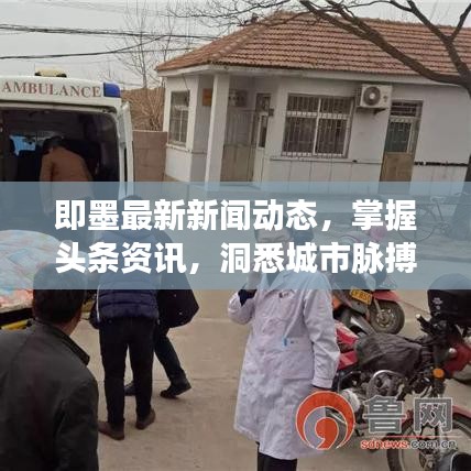 即墨最新新聞動(dòng)態(tài)，掌握頭條資訊，洞悉城市脈搏