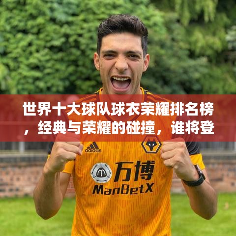 世界十大球隊(duì)球衣榮耀排名榜，經(jīng)典與榮耀的碰撞，誰(shuí)將登頂？