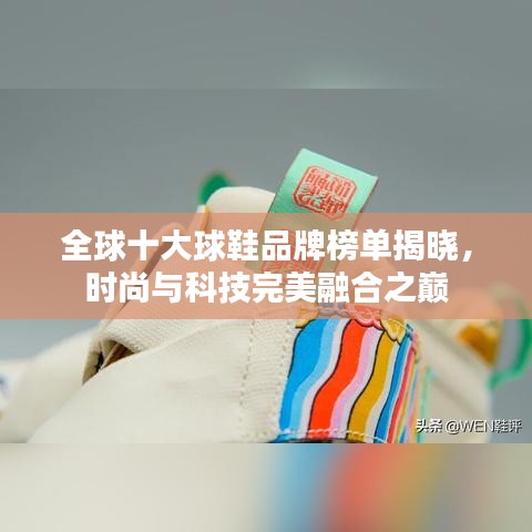 全球十大球鞋品牌榜單揭曉，時(shí)尚與科技完美融合之巔