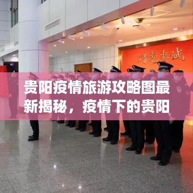 貴陽疫情旅游攻略圖最新揭秘，疫情下的貴陽之旅探索
