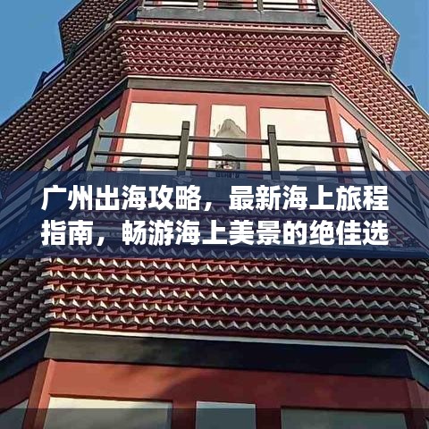 廣州出海攻略，最新海上旅程指南，暢游海上美景的絕佳選擇！