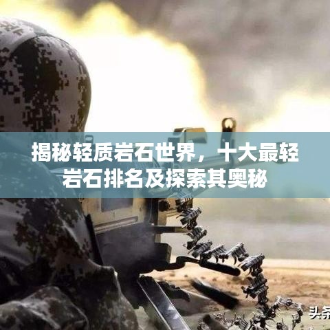 揭秘輕質(zhì)巖石世界，十大最輕巖石排名及探索其奧秘