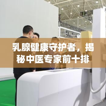 乳腺健康守護(hù)者，揭秘中醫(yī)專家前十排名！