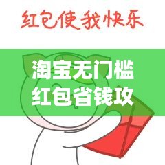 淘寶無門檻紅包省錢攻略，輕松購物，夢想成真！