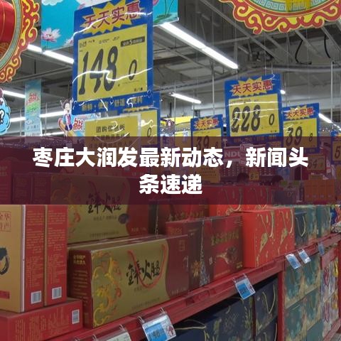 棗莊大潤發(fā)最新動態(tài)，新聞頭條速遞