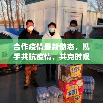 合作疫情最新動態(tài)，攜手共抗疫情，共克時艱時刻