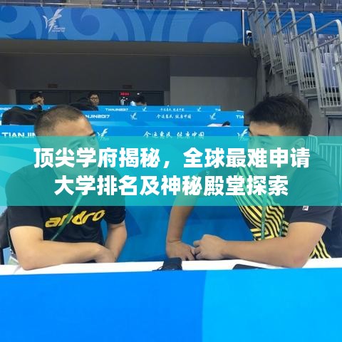 頂尖學(xué)府揭秘，全球最難申請大學(xué)排名及神秘殿堂探索