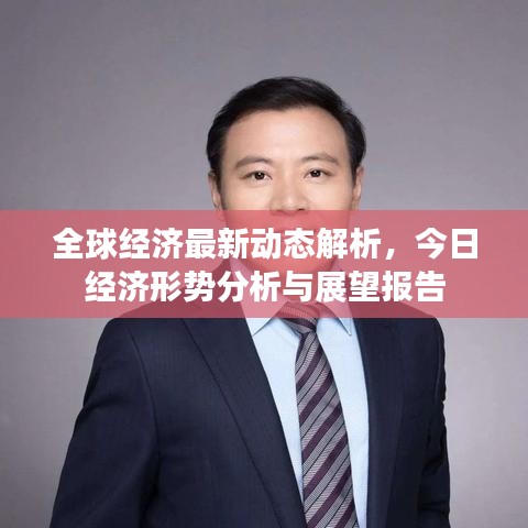 全球經(jīng)濟(jì)最新動(dòng)態(tài)解析，今日經(jīng)濟(jì)形勢(shì)分析與展望報(bào)告