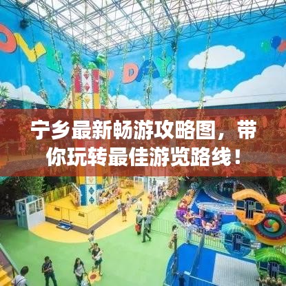 寧鄉(xiāng)最新暢游攻略圖，帶你玩轉(zhuǎn)最佳游覽路線！