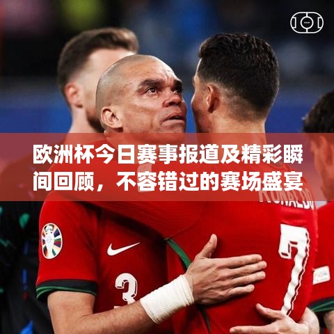 歐洲杯今日賽事報(bào)道及精彩瞬間回顧，不容錯(cuò)過(guò)的賽場(chǎng)盛宴！