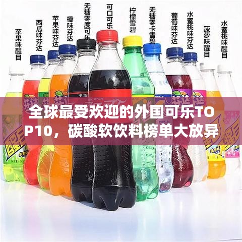 全球最受歡迎的外國(guó)可樂(lè)TOP10，碳酸軟飲料榜單大放異彩！