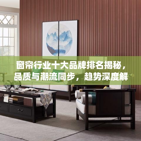 窗簾行業(yè)十大品牌排名揭秘，品質(zhì)與潮流同步，趨勢深度解讀！