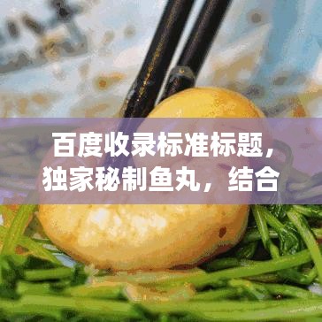 百度收錄標準標題，獨家秘制魚丸，結合百度經(jīng)驗美味與健康雙收！