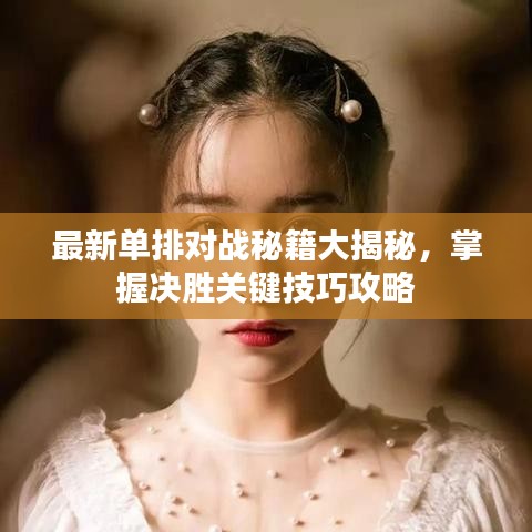 最新單排對戰(zhàn)秘籍大揭秘，掌握決勝關(guān)鍵技巧攻略