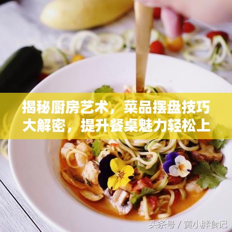 揭秘廚房藝術(shù)，菜品擺盤(pán)技巧大解密，提升餐桌魅力輕松上手