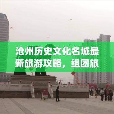 滄州歷史文化名城最新旅游攻略，組團(tuán)旅游探索之旅！